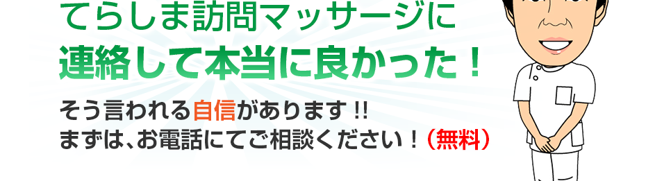 はり灸マッサージ てらしま訪問マッサージ  に連絡して本当に良かった!そう言われる自信があります!!まずは、お電話にてご相談ください！（無料）